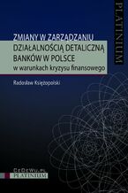 Okładka - Zmiany w zarządzaniu działalnością detaliczną banków w Polsce w warunkach kryzysu finansowego - Radosław Księżopolski