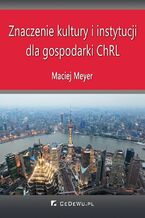 Okładka - Znaczenie kultury i instytucji dla gospodarki ChRL - Maciej Meyer