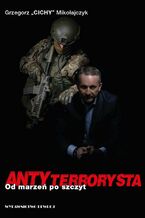 Okładka - ANTYterrorysta. Od marzeń po szczyt - Grzegorz "Cichy" Mikołajczyk