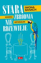 Okładka - Stara zbrodnia nie rdzewieje - Iwona Banach