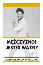 Okładka - Mężczyzno! Jesteś ważny - Małgorzata Andryszczak