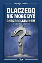 Okładka - Dlaczego nie mogę być chrześcijaninem, a tym bardziej katolikiem - Piergiorgio Odifreddi