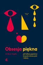 Okładka - Obsesja piękna. Jak kultura popularna krzywdzi dziewczynki i kobiety - Renee Engeln