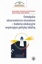 Okładka - Ostrołęckie obserwatorium oświatowe - badania edukacyjne wspierające politykę lokalną - Roman Dolata, Aleksandra Jasińska-Maciążek, Marek Smulczyk, Joanna Stelmach