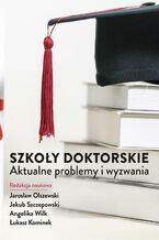 Okładka - Szkoły doktorskie - aktualne problemy i wyzwania - Jarosław Olszewski, Jakub Szczepkowski, Angelika Wilk, Łukasz Kominek