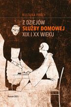 Okładka - Z dziejów służby domowej XIX i XX wieku - Anita Napierała, Maciej Michalski