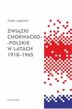 Okładka - Związki chorwacko-polskie w latach 1918-1965 - Josip Jagodar