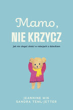 Okładka - Mamo, nie krzycz - Jeaninne Mik, Sandra Teml-Jetter