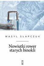 Okładka - Nowiutki rower starych binokli - Wasyl Słapczuk
