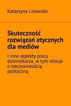 Okładka - Skuteczność rozwiązań etycznych dla mediów - Katarzyna Lisowska