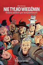 Okładka - Nie tylko Wiedźmin. Historia polskich gier komputerowych - Marcin Kosman