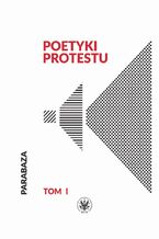 Okładka - Poetyki protestu. Tom I - Monika Kopcik, Karolina Kulpa, Anna Piniewska, Piotr Sidorowicz, Danuta Ulicka
