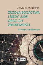 Okładka - Źródła bogactwa i biedy ludzi oraz ich zbiorowości - Janusz A. Majcherek