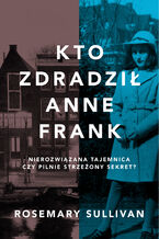 Okładka - Kto zdradził Anne Frank - Rosemary Sullivan