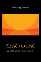 Okładka - Część i całość. W stronę topoontologii - Bartłomiej Skowron