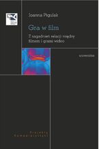 Okładka - Gra w film. Z zagadnień relacji między filmem i grami wideo - Joanna Pigulak