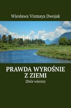 Okładka - Prawda wyrośnie z Ziemi - Wiesława Vismaya Dwojak