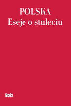 Okładka - Polska. Eseje o stuleciu - Praca zbiorowa