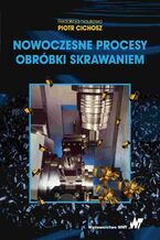 Okładka - Nowoczesne procesy obróbki skrawaniem - Krzysztof Jemielniak, Paweł Karolczak, Rafał Subbotko, Wojciech Borkowski, Oskar Rusiecki
