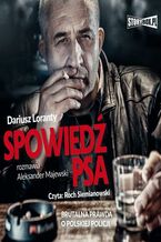Okładka - Spowiedź psa. Brutalna prawda o polskiej policji - Dariusz Loranty, Aleksander Majewski