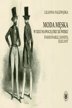 Okładka - Moda męska w XIX i na początku XX wieku - Lilianna Nalewajska