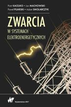 Okładka - Zwarcia w systemach elektroenergetycznych - Piotr Kacejko, Jan Machowski, Paweł Pijarski, Adam Smolarczyk