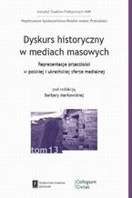 Okładka - Dyskurs historyczny w mediach masowych - Barbara Markowska