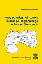 Okładka - Nowy paradygmat rozwoju lokalnego i regionalnego w Polsce i Niemczech - Marta Balcerek-Kosiarz