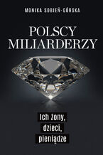 Okładka - Polscy miliarderzy. Ich żony, dzieci, pieniądze - Monika Sobień-Górska