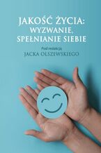 Okładka - Jakość życia: wyzwanie, spełnianie siebie - Jacek Olszewski (red.)
