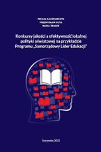 Okładka - Konkursy jakości a efektywność lokalnej polityki oświatowej na przykładzie Programu "Samorządowy Lider Edukacji" - Michał Kaczmarczyk, Przemysław Ruta, Maria Zrałek