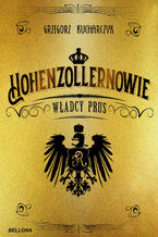 Okładka - Hohenzollernowie. Władcy Prus - Grzegorz Kucharczyk