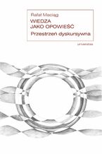 Okładka - Wiedza jako opowieść. Przestrzeń dyskursywna - Rafał Maciąg