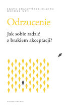 Okładka - Odrzucenie Jak sobie radzić z brakiem akceptacji?. Jak sobie radzić z brakiem akceptacji? - Agata Adaszyńska-Blacha, Michał Kuś