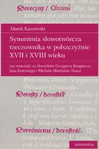 Okładka - Synonimia słowotwórcza rzeczownika w polszczyźnie XVII i XVIII wieku (na materiale ze słowników Grzegorza Knapiusza, Jana Ernestiego i Michała Abrahama Troca) - Marek Kaszewski