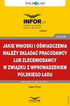 Okładka - Jakie wnioski i oświadczenia należy składać pracodawcy lub zleceniodawcy w związku z wprowadzeniem Polskiego Ładu - Agata Pinzuł