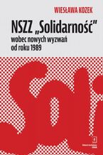 Okładka - NSZZ ,,Solidarność" wobec nowych wyzwań od roku 1989 - Wiesława Kozek