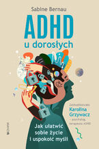Okładka - ADHD u dorosłych wyd. 2. Jak ułatwić sobie życie i uspokoić myśli - Sabine Bernau