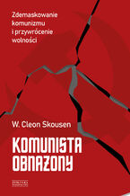 Okładka - Komunista obnażony. Zdemaskowanie komunizmu i przywrócenie wolności - W. Cleon Skousen