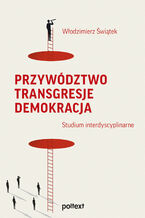 Okładka - Przywództwo. Transgresje. Demokracja. Studium interdyscyplinarne - Włodzimierz Świątek