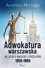 Okładka - Adwokatura warszawska w latach nadziei i przełomu 1956-1989 - Agnieszka Metelska