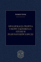 Kwalifikacja prawna umowy faktoringu. Studium prawnoporównawcze