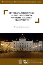 Okładka - Akty prawa miejscowego - aktualne problemy w świetle doktryny i orzecznictwa - Sylwester Szczepaniak
