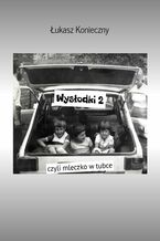 Okładka - Wysłodki 2 czyli mleczko w tubce - Łukasz Konieczny