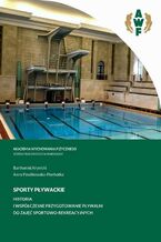Okładka - SPORTY PŁYWACKIE. HISTORIA I WSPÓŁCZESNE PRZYGOTOWANIE PŁYWALNI DO ZAJĘĆ SPORTOWO-REKREACYJNYCH - Bartłomiej Krynicki, Anna Pawlikowska-Piechotka