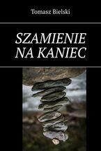 Okładka - Szamienie na kaniec - Tomasz Bielski