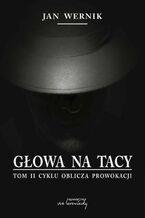 Okładka - Głowa na tacy - t. 2 cyklu Oblicza prowokacji - Jan Wernik