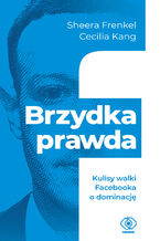 Okładka - Brzydka prawda. Kulisy walki Facebooka o dominację - Sheera Frenkel, Cecilia Kang