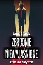 Okładka - Zbrodnie niewyjaśnione - Janusz Szostak