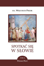 Okładka - Spotkać się w Słowie (Tom 2). Spotkać się w Słowie. Wielki Post. Tom 2 - ks. Wojciech Pikor
